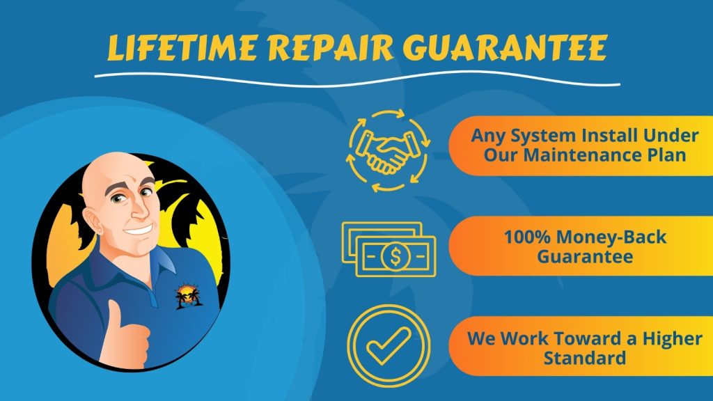 Lifetime Repair Guarantee

Any System Install Under Our Maintenance Plan
100% Money-Back Guarantee
We Work Toward a Higher Standard